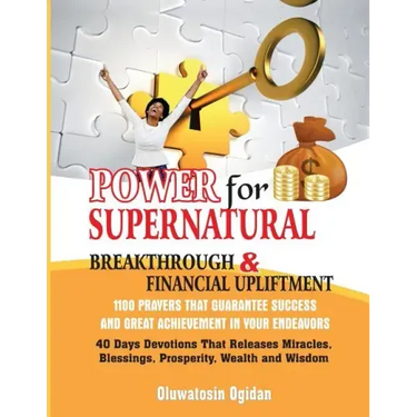 Power for Supernatural Breakthrough and Financial Upliftment: 1100 Prayers that Guarantee Success and Great Achievement in your Endeavors: 40 Days Dev