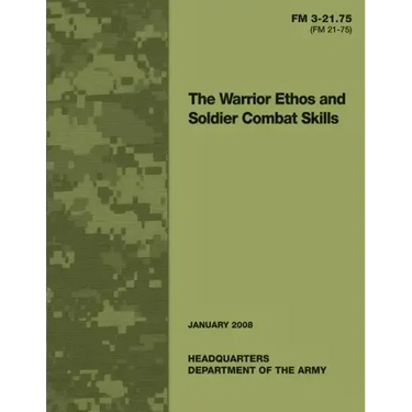 The Warrior Ethos and Soldier Combat Skills: Field Manual FM 3-21.75 (FM 21-75)