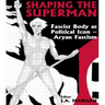 Shaping the Superman: Fascist Body as Political Icon - Aryan Fascism