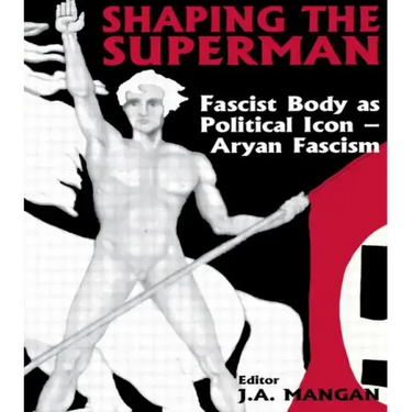 Shaping the Superman: Fascist Body as Political Icon - Aryan Fascism