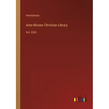 Ante-Nicene Christian Library: Vol. XXIII