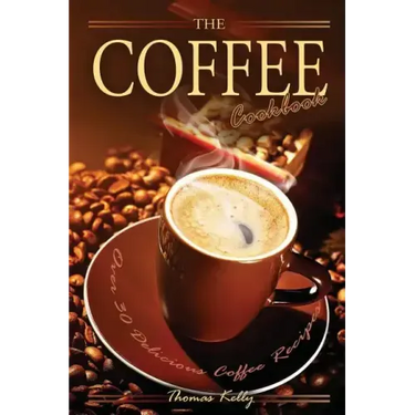 The Coffee Cookbook: Over 30 Delicious Coffee Recipes