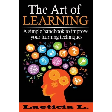 The Art of Learning: A Simple Handbook to Improve your Learning Techniques