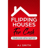 Flipping Houses For Cash: How are so many people getting rich flipping houses and why aren't you
