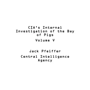 CIA's Internal Investigation of the Bay of Pigs Volume V