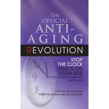 The Official Anti-Aging Revolution, Fourth Ed.: Stop the Clock: Time Is on Your Side for a Younger, Stronger, Happier You