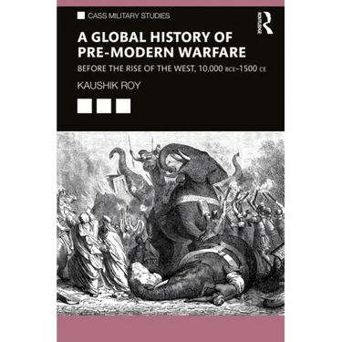 A Global History of Pre-Modern Warfare: Before the Rise of the West, 10,000 Bce-1500 Ce
