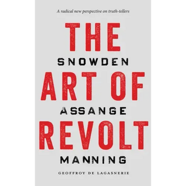 The Art of Revolt: Snowden, Assange, Manning