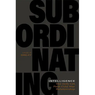 Subordinating Intelligence: The Dod/CIA Post-Cold War Relationship