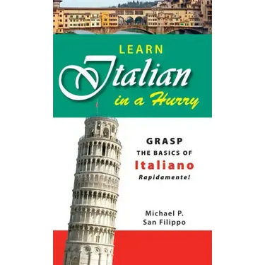 Learn Italian in a Hurry: Grasp the Basics of Italian Rapidamente!