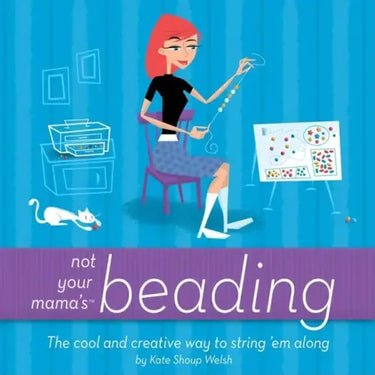 Not Your Mama's Beading: The Cool and Creative Way to String 'em Along