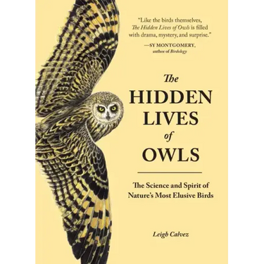 The Hidden Lives of Owls: The Science and Spirit of Nature's Most Elusive Birds
