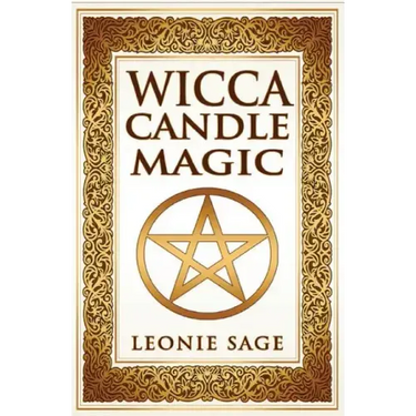Wicca Candle Magic: How To Unleash the Power of Fire to Manifest Your Desires