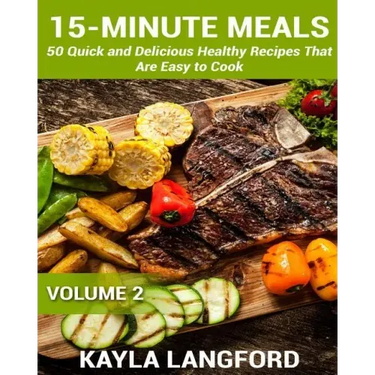 15-Minute Meals: 50 Quick and Delicious Healthy Recipes that are easy to cook