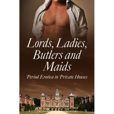 Lords, Ladies, Butlers and Maids: Period Erotica in Private Houses