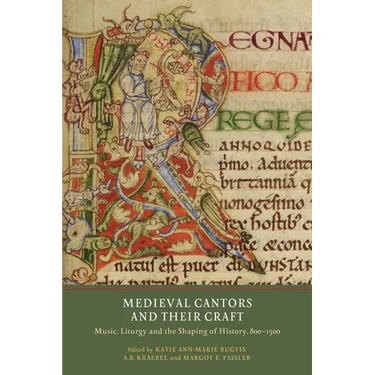 Medieval Cantors and Their Craft: Music, Liturgy and the Shaping of History, 800-1500