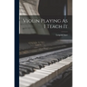 Violin Playing As I Teach It