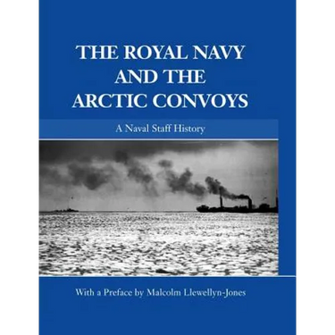 The Royal Navy and the Arctic Convoys: A Naval Staff History