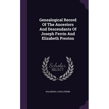 Genealogical Record Of The Ancestors And Descendants Of Joseph Ferrin And Elizabeth Preston