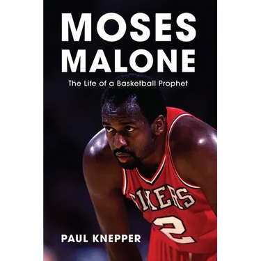 Moses Malone: The Life of a Basketball Prophet