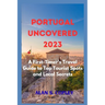 Portugal Uncovered 2023: A First-Timer's Travel Guide to Top Tourist Spots and Local Secrets