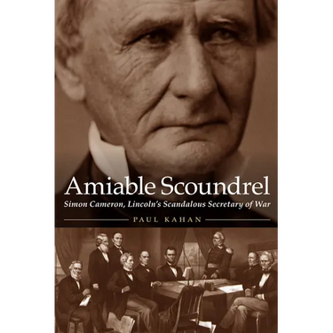 Amiable Scoundrel: Simon Cameron, Lincoln's Scandalous Secretary of War