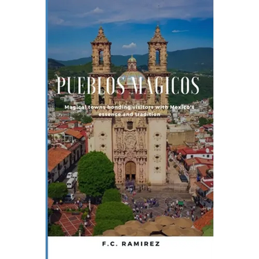 Pueblos Magicos: Magical towns bonding visitors with Mexico's essence and traditions