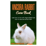 Angora Rabbit Care Book: Learn how to live with Angora Rabbit and how to raise and nurture them.