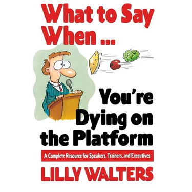 What to Say When. . .You're Dying on the Platform: A Complete Resource for Speakers, Trainers, and Executives