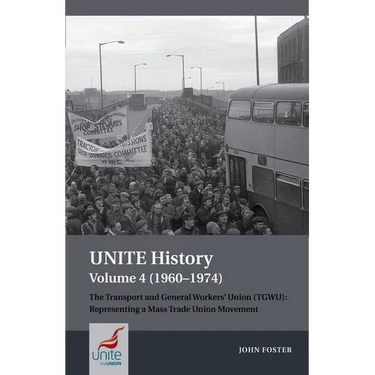 Unite History Volume 4 (1960-1974): The Transport and General Workers' Union (Tgwu): 'The Great Tradition of Independent Working Class Power'