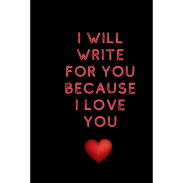 I will write for you because I love: Valentine's Day gifts for husband-wife, wedding anniversary gifts for him 120 pages Size 6 x 9 (15.24 x 22.86 cm)