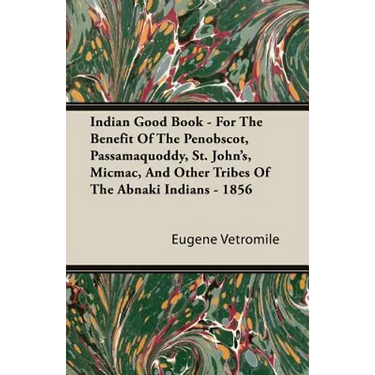 Indian Good Book - For The Benefit Of The Penobscot, Passamaquoddy, St. John's, Micmac, And Other Tribes Of The Abnaki Indians - 1856