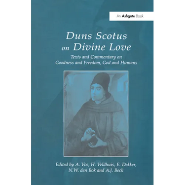 Duns Scotus on Divine Love: Texts and Commentary on Goodness and Freedom, God and Humans