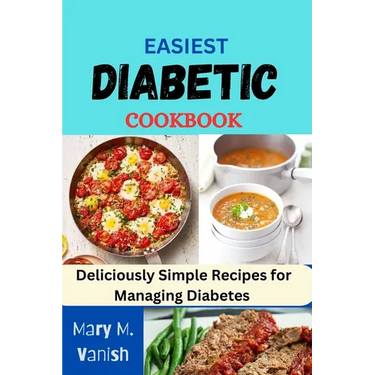 Easiest Diabetic Recipes: Deliciously Simple Recipes for Managing Diabetes