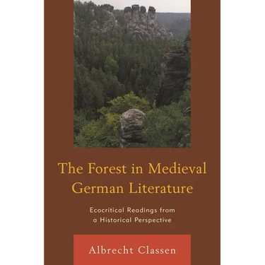 The Forest in Medieval German Literature: Ecocritical Readings from a Historical Perspective