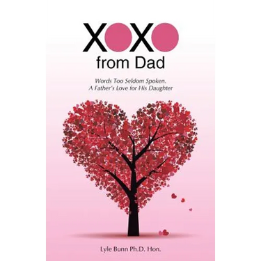 XOXO from Dad: Words Too Seldom Spoken. A Father's Love for His Daughter