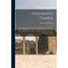 Solomon's Temple: Including the Tabernacle; First Temple; House of the King, or House of the Forest of Lebanon; Idolatrous High Places;