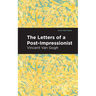 The Letters of a Post-Impressionist: Being the Familiar Correspondence of Vincent Van Gogh