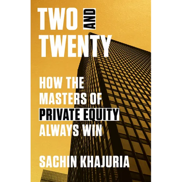 Two and Twenty: How the Masters of Private Equity Always Win