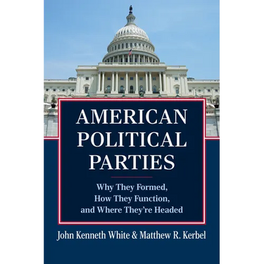 American Political Parties: Why They Formed, How They Function, and Where They're Headed