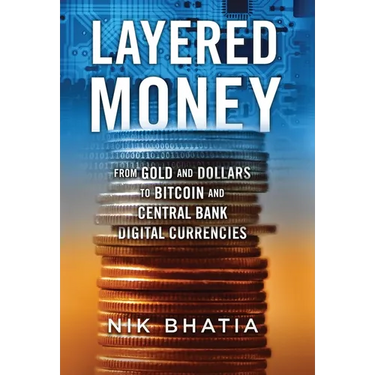 Layered Money: From Gold and Dollars to Bitcoin and Central Bank Digital Currencies