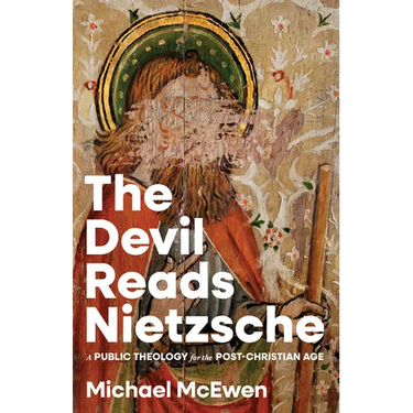 The Devil Reads Nietzsche: A Public Theology for the Post-Christian Age