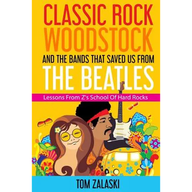 Classic Rock, Woodstock And The Bands That Saved Us From The Beatles: Lessons From Z's School Of Hard Rocks