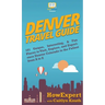 Denver Travel Guide: 101 Unique, Interesting, & Fun Places to Visit, Explore, and Experience Denver Colorado to the Fullest from A to Z