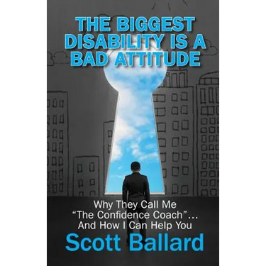 The Biggest Disability Is a Bad Attitude: Why They Call Me "the Confidence Coach" and How I Can Help You