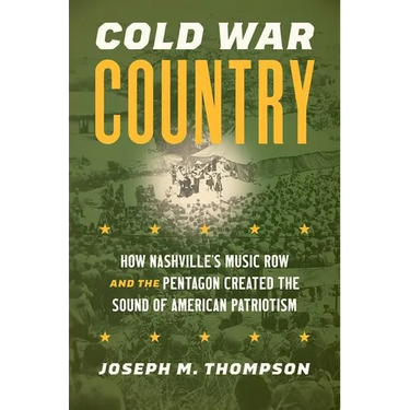 Cold War Country: How Nashville's Music Row and the Pentagon Created the Sound of American Patriotism