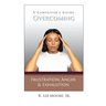 Overcoming Frustration, Anger, & Exhaustion: A Caregiver's Guide