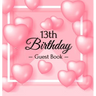 13th Birthday Guest Book: A Cute Pink Heart Balloon Keepsake for the New Official Teenager - Square Hardcover Guest Sign-In Book with Pages for Messag