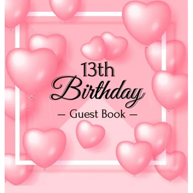 13th Birthday Guest Book: A Cute Pink Heart Balloon Keepsake for the New Official Teenager - Square Hardcover Guest Sign-In Book with Pages for Messag