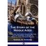 The Story of the Middle Ages: Feudalism, the Church, Europe's Nations and the Crusades - A History of Medieval Times for Young Readers